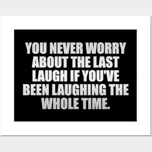 You never worry about the last laugh if you've been laughing the whole time Posters and Art